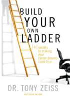 Build Your Own Ladder: Four Secrets to Making Your Career Dreams Come True 1401605273 Book Cover
