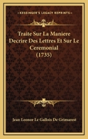 Traite Sur La Maniere Decrire Des Lettres Et Sur Le Ceremonial (1735) 1165793741 Book Cover