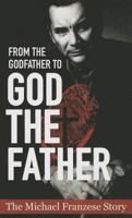 From the Godfather to God the Father: The Michael Franzese Story 1942027109 Book Cover