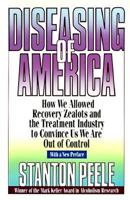 Diseasing of America: How We Allowed Recovery Zealots and the Treatment Industry to Convince Us We Are Out of Control 0395588022 Book Cover