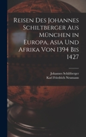 Reisen Des Johannes Schiltberger Aus München in Europa, Asia Und Afrika Von 1394 Bis 1427 1015641733 Book Cover