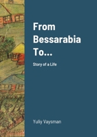 From Bessarabia To...: Story of a Life 035944217X Book Cover