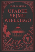 Upadek Sejmu Wielkiego (Polish Edition) 8397660844 Book Cover