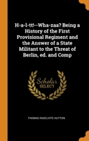 H-a-l-tt!--Wha-zaa? Being a History of the First Provisional Regiment and the Answer of a State Militant to the Threat of Berlin, ed. and Comp 0344588874 Book Cover
