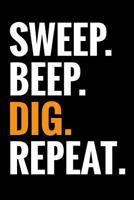 Sweep. Beep. Dig. Repeat.: Metal Detecting Log Book Keep Track of your Metal Detecting Statistics & Improve your Skills Gift for Metal Detectorist and Coin Whisperer 1073374823 Book Cover