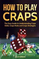 How To Play Craps: The Easy Guide to Understanding Craps Rules, Craps Odds and Craps Strategies 1725904233 Book Cover