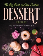 The Big Book of Slow Cooker Dessert Recipes: Easy, Inspired Dessert for Eating Well 1667106902 Book Cover
