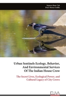 Urban Sentinels Ecology, Behavior, And Environmental Services Of The Indian House Crow: The Secret Lives, Ecological Power, and Cultural Legacy of City Crows 9999351697 Book Cover