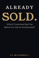 Already Sold.: What If Customers Said Yes Before You Ask for the the Business? B0GTHXDVTC Book Cover