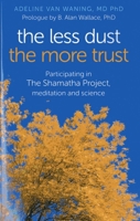 The Less Dust the More Trust: Participating In The Shamatha Project, Meditation And Science 1780999488 Book Cover