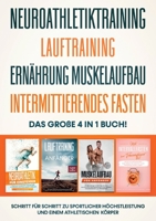 NEUROATHLETIKTRAINING - LAUFTRAINING - ERN?HRUNG MUSKELAUFBAU - INTERMITTIERENDES FASTEN - Das gro?e 4 in 1 Buch: Schritt f?r Schritt zu sportlicher H 3754313770 Book Cover