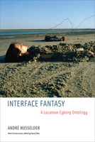 Interface Fantasy: A Lacanian Cyborg Ontology 0262513005 Book Cover