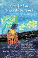 Comfort in Uncertain Times: Helping children draw close to God through biblical stories of anxiety, loss and transition 0857466283 Book Cover