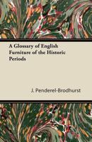 A glossary of English furniture of the historic periods 1447436091 Book Cover