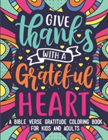 Bible Verse Gratitude Coloring Book for Kids and Adults: 35 Fun, Beautiful and Relaxing Patterns with Inspirational Quotes and Christian Scriptures B087SCHN5T Book Cover