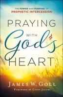 Praying with God's Heart: The Power and Purpose of Prophetic Intercession 0800798775 Book Cover