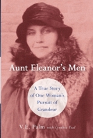 Aunt Eleanor's Men: A True Story of One Woman's Pursuit of Grandeur 0999006002 Book Cover