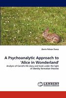 A Psychoanalytic Approach to 'Alice in Wonderland': Analysis of Carroll's life story and book under the light of identity formation theories 383838699X Book Cover