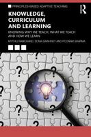 Knowledge, Curriculum and Learning: Knowing Why We Teach, What We Teach and How We Learn (Principles-based Adaptive Teaching) 0367745437 Book Cover