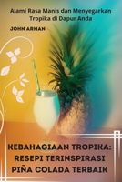 Kebahagiaan Tropika: Resepi Terinspirasi Piña Colada Terbaik 1835317332 Book Cover