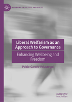 Liberal Welfarism as an Approach to Governance: Enhancing Wellbeing and Freedom (Wellbeing in Politics and Policy) 3032018617 Book Cover