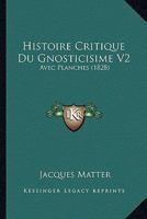 Histoire Critique Du Gnosticisime V2: Avec Planches (1828) 1160106150 Book Cover