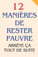 12 Manières de rester pauvre: Arrête ça tout de suite B0DYJWFBTJ Book Cover