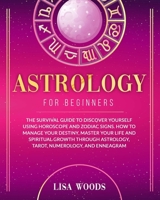 Astrology for Beginners: The Survival Guide to Discover Yourself Using Horoscope and Zodiac Signs. How to Manage Your Destiny, Master Your Life and ... and Enneagram (Astrology and Tarot) B08BDYYW1G Book Cover