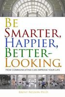 Be Smarter, Happier, Better-Looking.: How Communicating Can Improve Your Life. 069255940X Book Cover