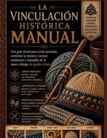 La vinculación histórica Manual: Una guía visual para cerrar puntadas, controlar la tensión y recrear sombreros y manoplas de la época vikinga sin perder el lazo (Spanish Edition) B0H4SGJ1KK Book Cover