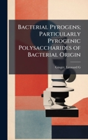 Bacterial Pyrogens; Particularly Pyrogenic Polysaccharides of Bacterial Origin B0FJZC6BXQ Book Cover