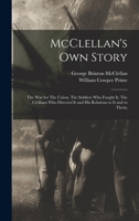 McClellan's Own Story: The War for the Union, the Soldiers who Fought it, the Civilians who Directed it, and his Relations to it and to them 1288359780 Book Cover