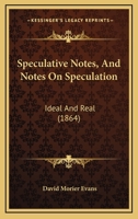 Speculative Notes and Notes on Speculation: Ideal and Real (Reprints of Economic Classics) 1120752396 Book Cover