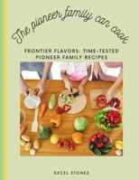 THE PIONEER FAMILY CAN COOK: Frontier Flavors: Time-Tested Pioneer Family Recipes B0CLCJJHX1 Book Cover