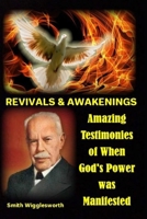 Smith Wigglesworth REVIVALS & AWAKENINGS: Amazing Testimonies of When God's Power was Manifested 1089197837 Book Cover