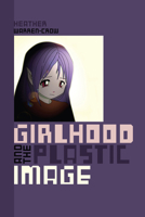 Girlhood and the Plastic Image 1611685745 Book Cover