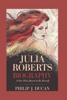 Julia Roberts Biography: A Star Who Dared to Be Herself B0DZVK7HP4 Book Cover