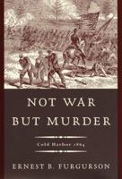 Not War But Murder: Cold Harbor 1864 0679781390 Book Cover