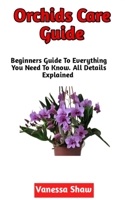 Orchid Care Guide: A Perfect Guide To Growing And Maintaining Your Own Orchids B0BHL5X8N8 Book Cover