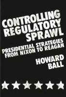 Controlling Regulatory Sprawl: Presidential Strategies from Nixon to Reagan 0313235252 Book Cover