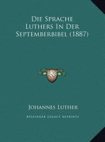 Die Sprache Luthers In Der Septemberbibel (1887) 1169584799 Book Cover