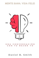 Mente sana, vida feliz: una conversación con tu mejor yo (Spanish Edition) B0GZDNFB4V Book Cover