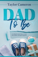 Dad To Be: A 12 Month Action Plan to Guide New Fathers Through Pregnancy 1922346608 Book Cover