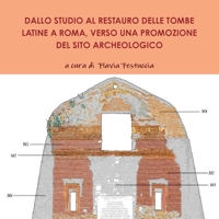 Dallo Studio Al Restauro Delle Tombe Latine a Roma, Verso Una Promozione del Sito Archeologico 0244977798 Book Cover