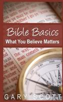 Bible Basics: What You Believe Matters 1495912965 Book Cover