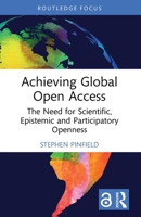 Achieving Global Open Access: The Need for Scientific, Epistemic, and Participatory Openness 1032679263 Book Cover