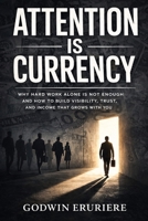 Attention Is Currency: Why Hard Work Alone Is Not Enough and How to Build Visibility, Trust, and Income That Grows With You B0GW5C398H Book Cover