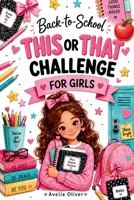 Back-to-School This or That Challenge for Girls: Illustrated School-Themed Questions About First-Day Fun, Friendship, School Style, Classroom ... & Conversation Starters for Girls Ages 7–11 B0HGBQWFML Book Cover