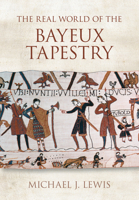 The Real World of the Bayeux Tapestry 0752434462 Book Cover