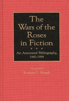 The Wars of the Roses in Fiction: An Annotated Bibliography, 1440-1994 (Bibliographies and Indexes in World History) 0313297096 Book Cover